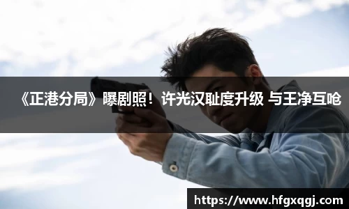 《正港分局》曝剧照！许光汉耻度升级 与王净互呛