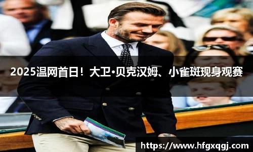 2025温网首日！大卫·贝克汉姆、小雀斑现身观赛